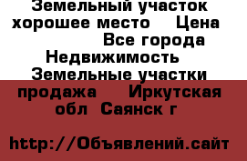 Земельный участок хорошее место  › Цена ­ 900 000 - Все города Недвижимость » Земельные участки продажа   . Иркутская обл.,Саянск г.